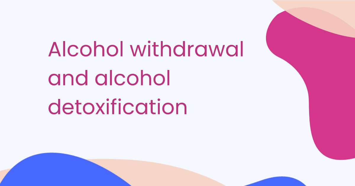 Alcohol withdrawal and alcohol detoxification