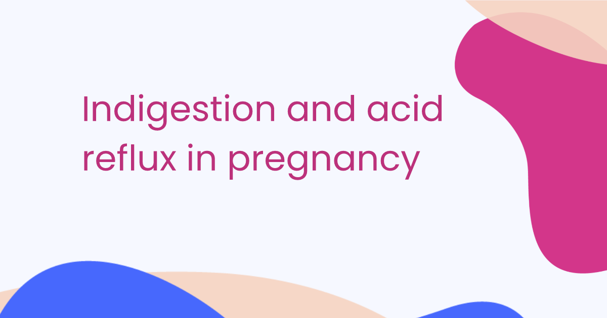 Indigestion and acid reflux in pregnancy