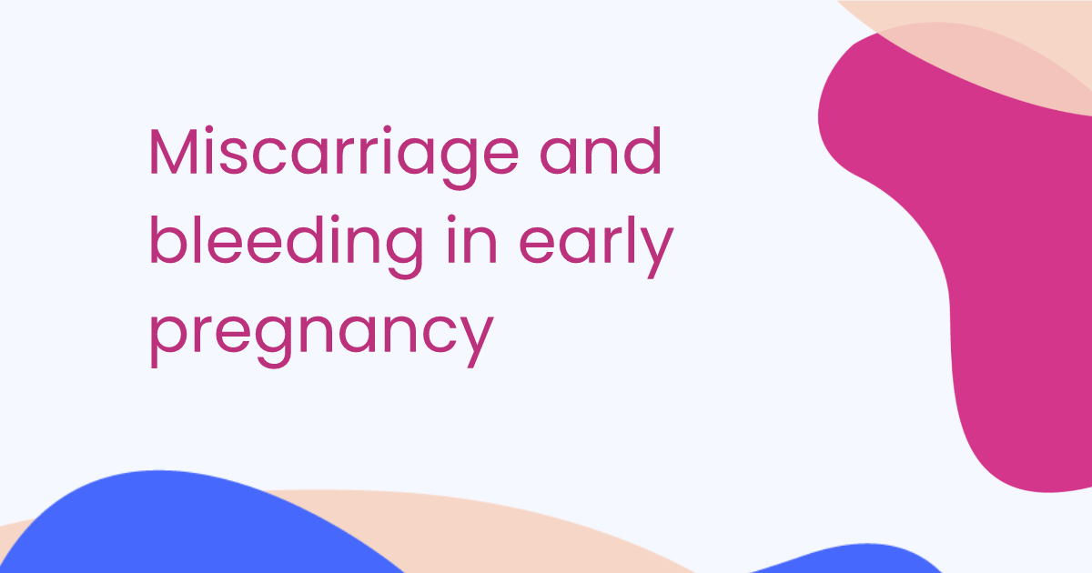 Miscarriage and bleeding in early pregnancy