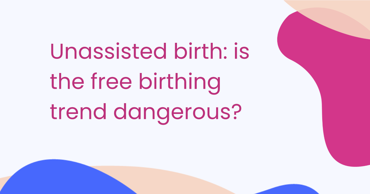 Unassisted birth: is the free birthing trend dangerous?