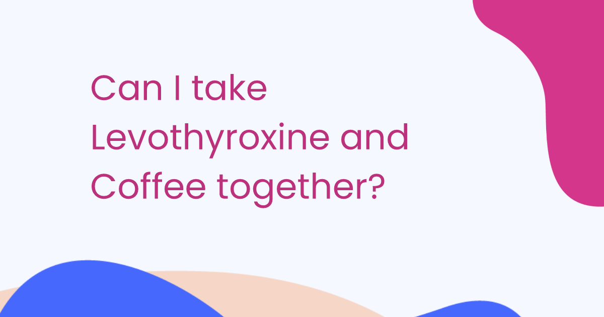Can I take Levothyroxine and Coffee together?