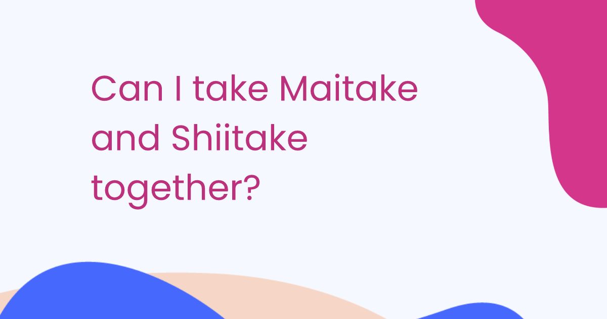 Can I take Maitake and Shiitake together?